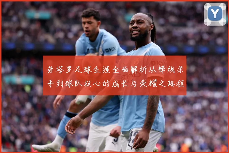 劳塔罗足球生涯全面解析从锋线杀手到球队核心的成长与荣耀之路程