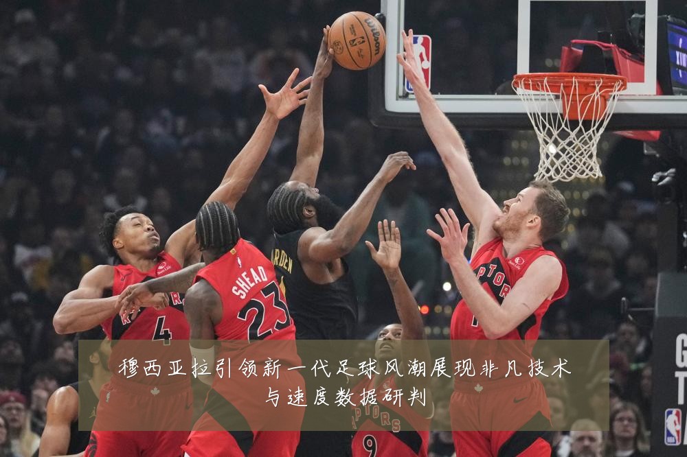 穆西亚拉引领新一代足球风潮展现非凡技术与速度数据研判
