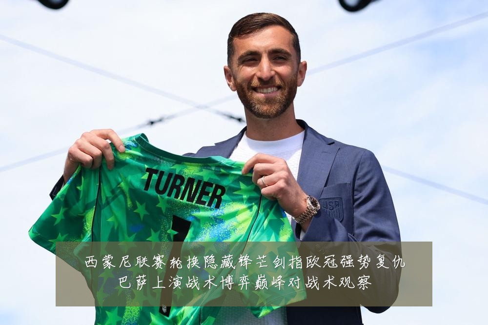 西蒙尼联赛轮换隐藏锋芒剑指欧冠强势复仇巴萨上演战术博弈巅峰对战术观察
