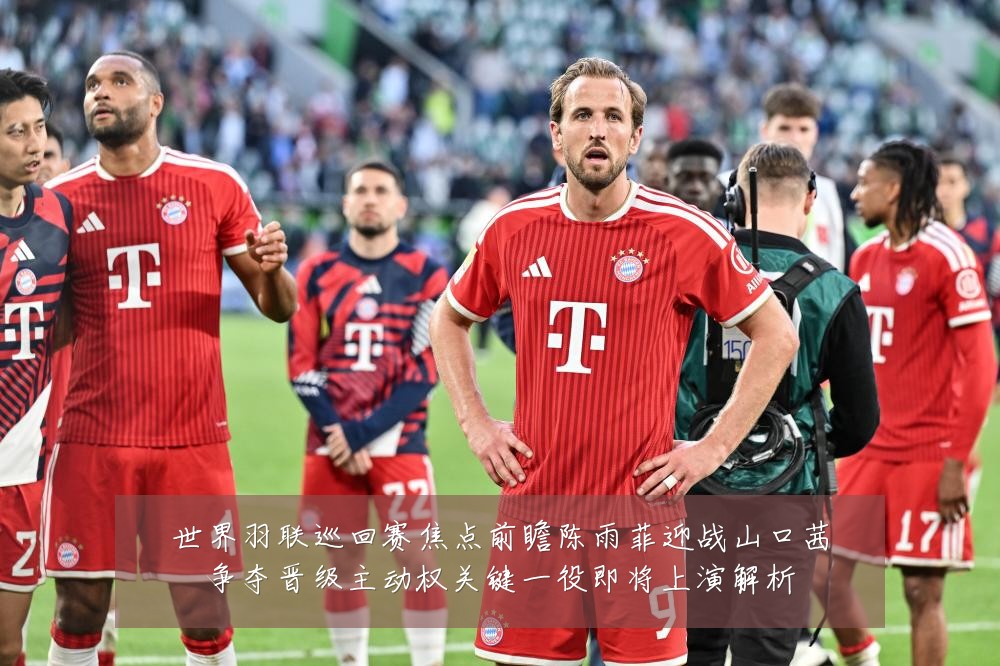 世界羽联巡回赛焦点前瞻陈雨菲迎战山口茜争夺晋级主动权关键一役即将上演解析